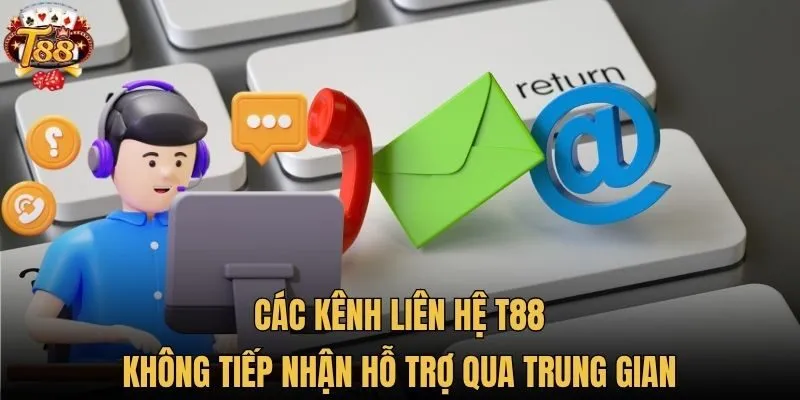Các kênh liên hệ T88 không tiếp nhận hỗ trợ qua trung gian