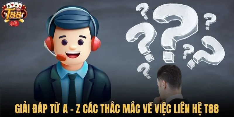 Giải đáp từ A - Z các thắc mắc về việc liên hệ T88