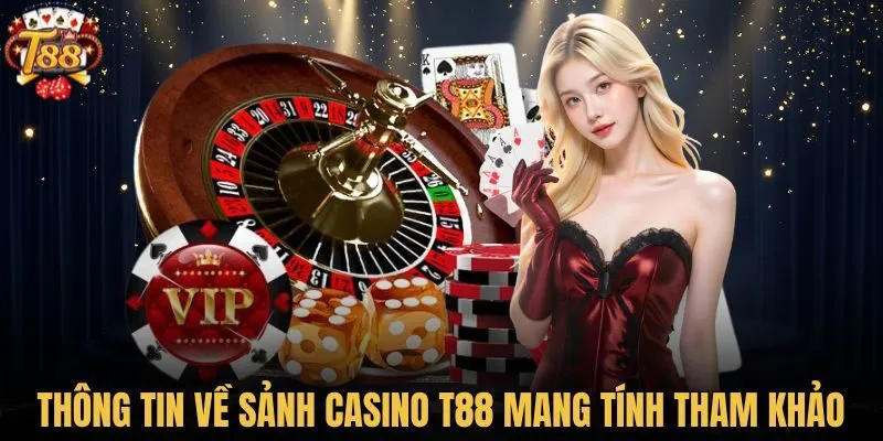 Thông tin về sảnh Casino T88 mang tính tham khảo