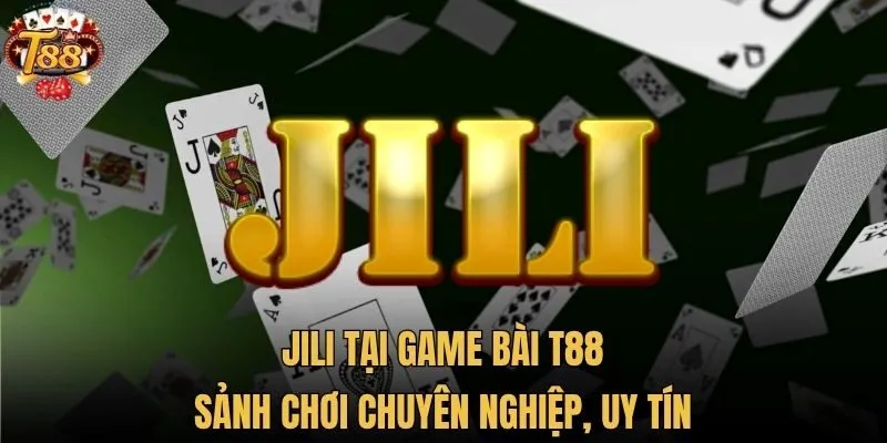 JILI tại game bài T88 - Sảnh chơi chuyên nghiệp, uy tín