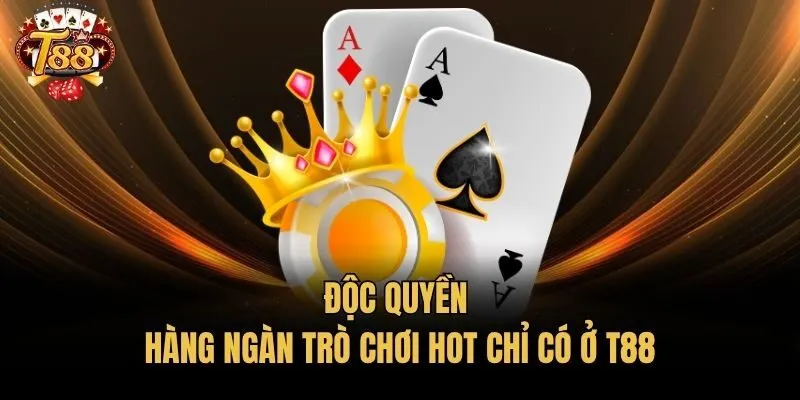 Độc quyền hàng ngàn trò chơi hot chỉ có ở T88